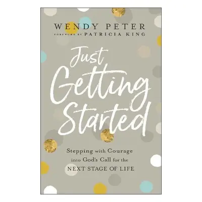 Just Getting Started – Stepping with Courage into God`s Call for the Next Stage of Life - Peter,