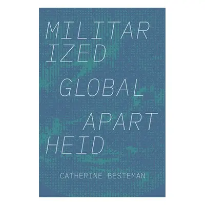 Militarized Global Apartheid - Besteman, Catherine