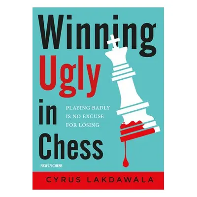 Winning Ugly in Chess - Lakdawala, Cyrus