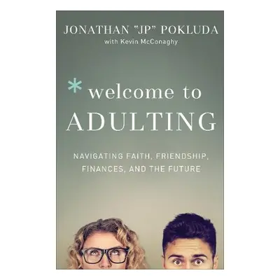 Welcome to Adulting – Navigating Faith, Friendship, Finances, and the Future - Pokluda, Jonathan