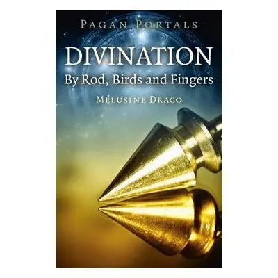 Pagan Portals - Divination: By Rod, Birds and Fingers - Draco, Melusine