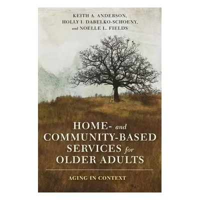 Home- and Community-Based Services for Older Adults - Anderson, Keith a Dabelko-Schoeny, Holly a