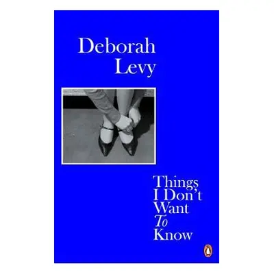 Things I Don't Want to Know - Levy, Deborah