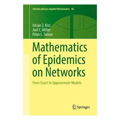 Mathematics of Epidemics on Networks - Kiss, Istvan Z. a Miller, Joel C. a Simon, Peter L.