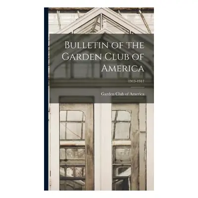 Bulletin of the Garden Club of America; 1913-1917