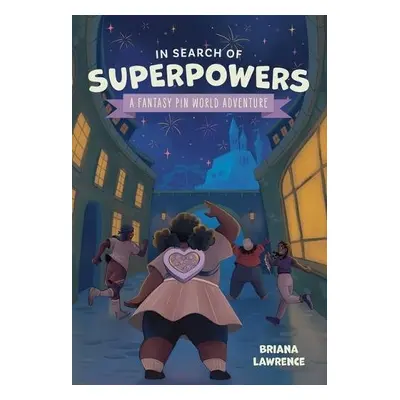 In Search of Superpowers: A Fantasy Pin World Adventure - Lawrence, Briana