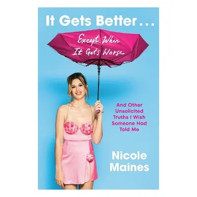 It Gets Better . . . Except When It Gets Worse - Maines, Nicole