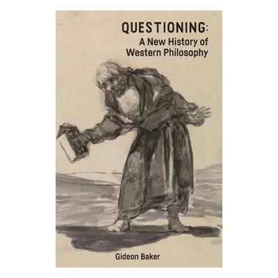 Questioning: A New History of Western Philosophy - Gideon Baker