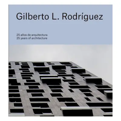 Gilberto L. Rodriguez: 25 Years of Architecture