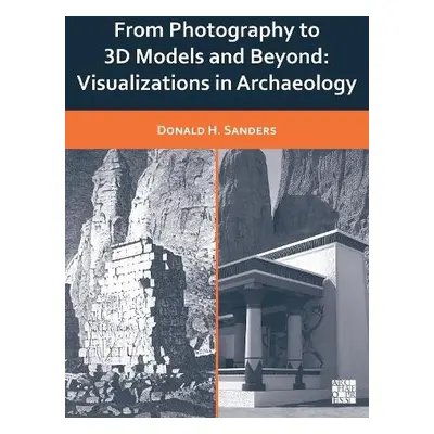 From Photography to 3D Models and Beyond - Sanders, Donald H. (President, Learning Sites, Inc. a