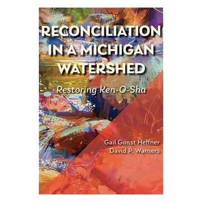 Reconciliation in a Michigan Watershed - Heffner, Gail Gunst a Warners, David P.