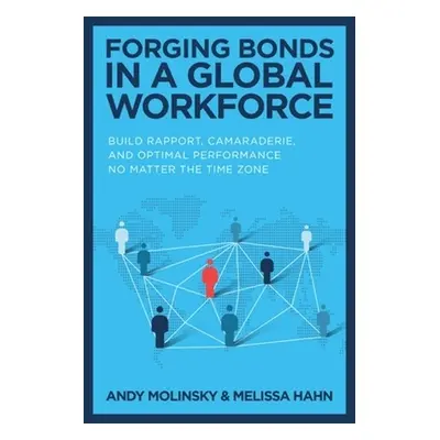 Forging Bonds in a Global Workforce: Build Rapport, Camaraderie, and Optimal Performance No Matt