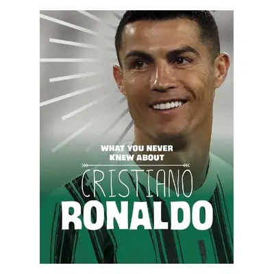 What You Never Knew About Cristiano Ronaldo - Rustad, Martha E. H.