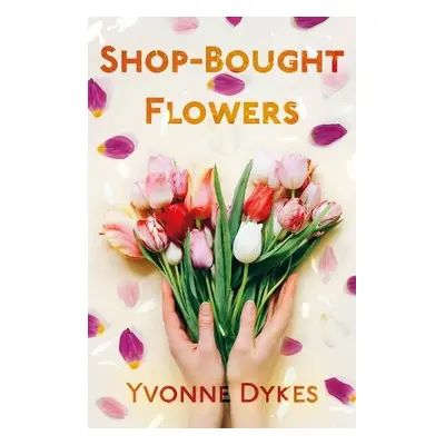 Shop-Bought Flowers - Dykes, Yvonne