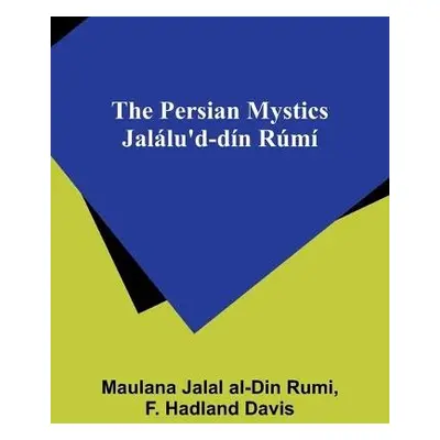 Persian Mystics Jalalu'd-din Rumi - Rumi, Maulana Jalal a Davis, F Hadland