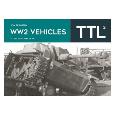 WW2 Vehicles Through the Lens Vol.2 - Feenstra, Jon