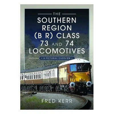 Southern Region (B R) Class 73 and 74 Locomotives - Kerr, Fred