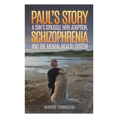 Paul's Story: A Son's Struggle with Adoption, Schizophrenia and the Mental Health System - Towns