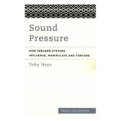 Sound Pressure - Heys, Toby, Professor in Digital Media, Manchester Metropolitan University