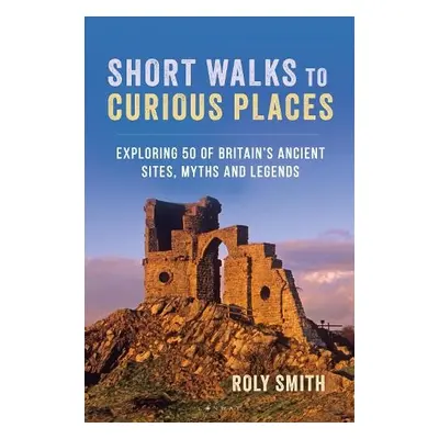 Short Walks to Curious Places - Smith, Roly