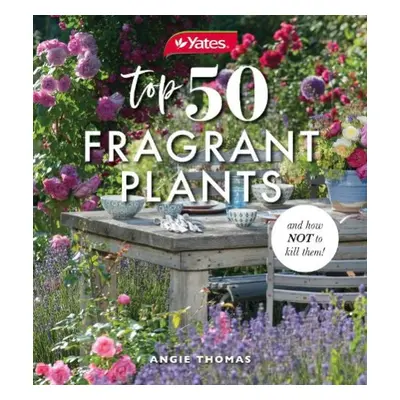 Yates Top 50 Fragrant Plants and How Not to Kill Them! - Yates a Thomas, Angela