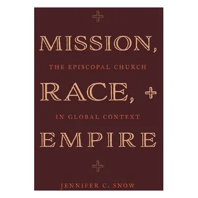 Mission, Race, and Empire - Snow, Jennifer C. (Associate Professor of Practical Theology, Associ