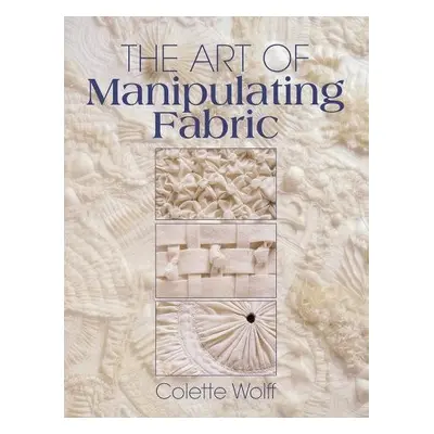 Art of Manipulating Fabric - Wolff, Collette