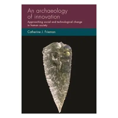 Archaeology of Innovation - Frieman, Catherine J.