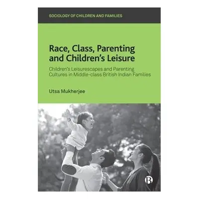 Race, Class, Parenting and Children’s Leisure - Mukherjee, Utsa (Brunel University London)