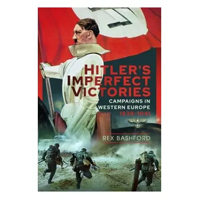 Hitler's Imperfect Victories - Bashford, Rex