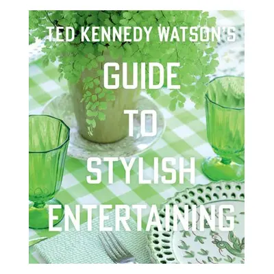 Ted Kennedy Watson’s Guide to Stylish Entertaining - Watson, Ted Kennedy a Bimbach, Lisa