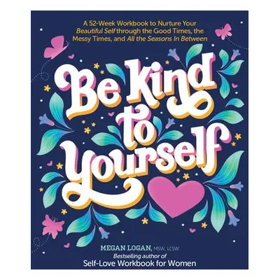 Be Kind to Yourself - Logan, Megan, , MSW, LCSW