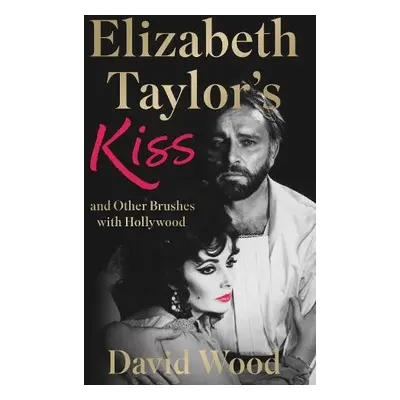 Elizabeth Taylor's Kiss and Other Brushes with Hollywood - Wood, David