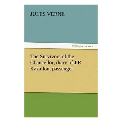 Survivors of the Chancellor, Diary of J.R. Kazallon, Passenger - Verne, Jules