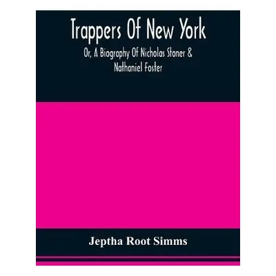 Trappers Of New York, Or, A Biography Of Nicholas Stoner a Nathaniel Foster - Simms, Jeptha Root