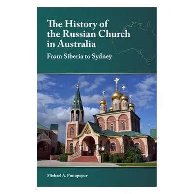 History of the Russian Church in Australia - Protopopov, Michael A.