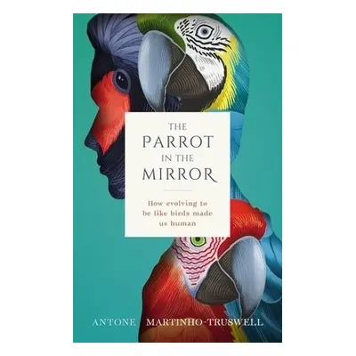 Parrot in the Mirror - Martinho-Truswell, Antone (Dean, Graduate House, St Paul's College, Unive