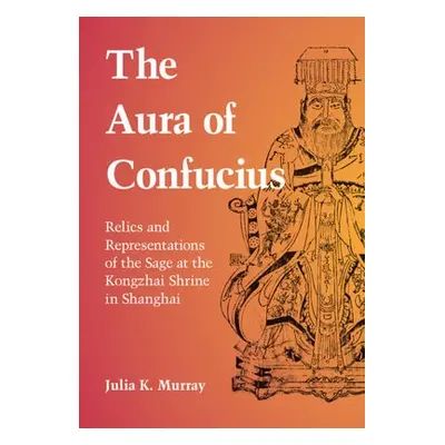 Aura of Confucius - Murray, Julia K. (University of Wisconsin, Madison)