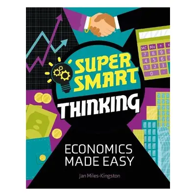 Super Smart Thinking: Economics Made Easy - Miles-Kingston, Jan