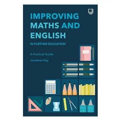 Improving Maths and English in Further Education: A Practical Guide - Kay, Jonathan