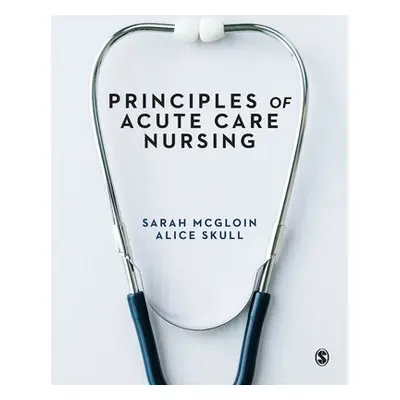 Principles of Acute Care Nursing - McGloin, Sarah (Anglia Ruskin University, UK) a Skull, Alice 