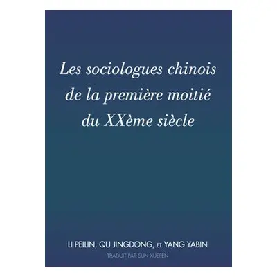 Les sociologues chinois de la premi?re moiti? du XX?me si?cle - Li, Peilin a Qu, Jingdong a Yang