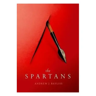 Spartans - Bayliss, Andrew J. (Associate Professor in Greek History, University of Birmingham)