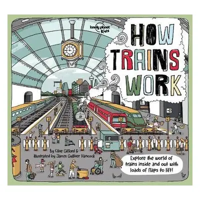 Lonely Planet Kids How Trains Work - Lonely Planet Kids a Gifford, Clive a Gifford, Clive