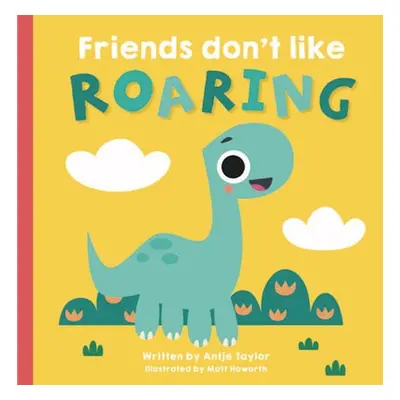 Friends Don't Like Roaring - Taylor, Antje