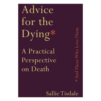 Advice for the Dying (and Those Who Love Them) - Tisdale, Sallie