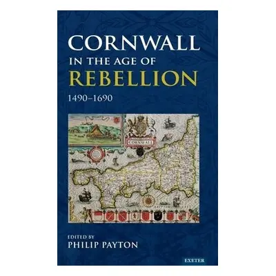 Cornwall in the Age of Rebellion, 1490-1690