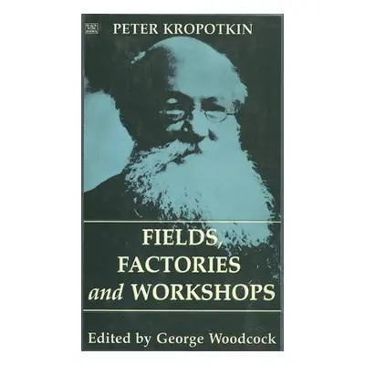 Fields, Factories and Workshops - Kropotkin, Peter