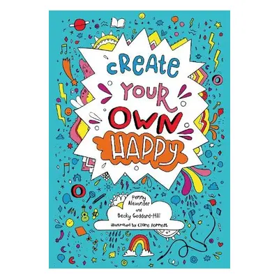 Create your own happy - Alexander, Penny a Goddard-Hill, Becky