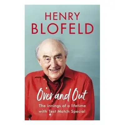 Over and Out: My Innings of a Lifetime with Test Match Special - Blofeld, Henry